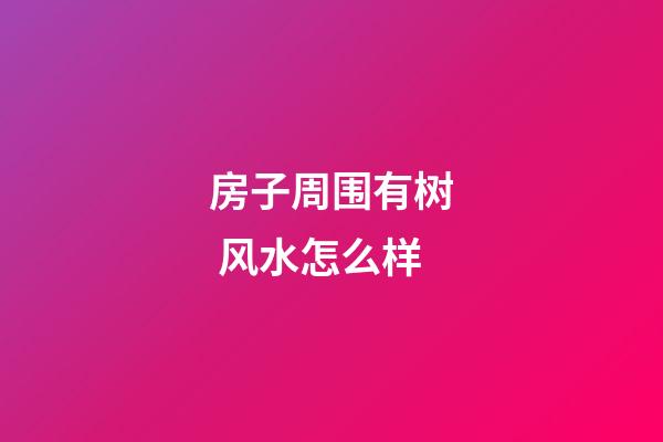 房子周围有树 风水怎么样